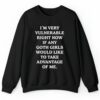 Im Very Vulnerable Right Now If Any Goth Girls Would Like To Take Advantage Of Me Shirt 2 4