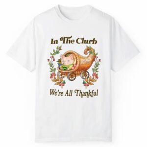 In The Clurb Were All Thankful Shirt 1 2