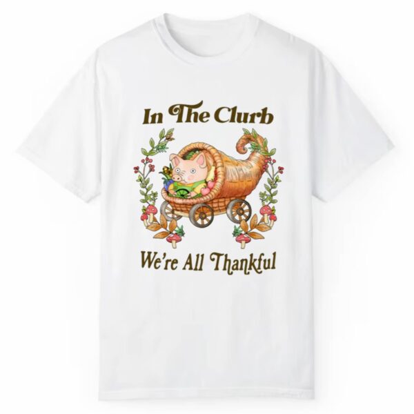 In The Clurb Were All Thankful Shirt 1 2