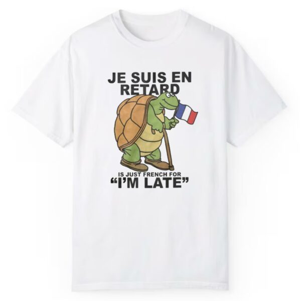 Je Suis En Retard Is Just French For Im Late Shirt 1 2