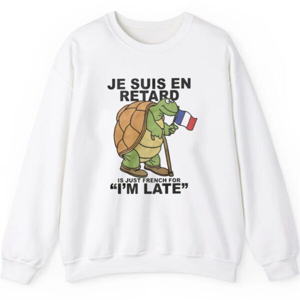 Je Suis En Retard Is Just French For Im Late Shirt 2 5