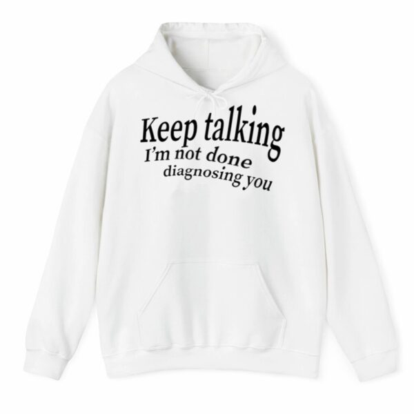 Keep Talking Im Not Done Diagnosing You Shirt 3 4