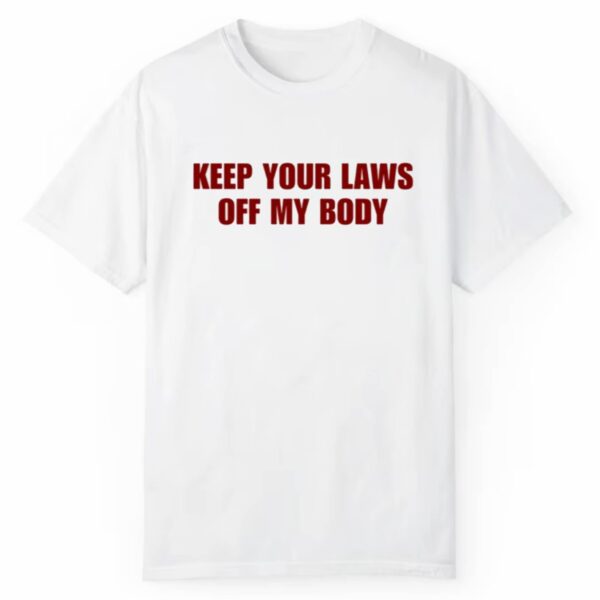 Keep Your Laws Off My Body Shirt 1 2