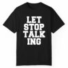 Let Stop Talking Shirt 1 1