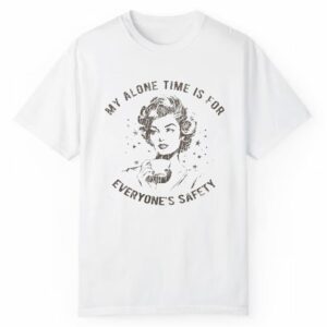 My Alone Time Is For Everyones Safety Shirt 1 2