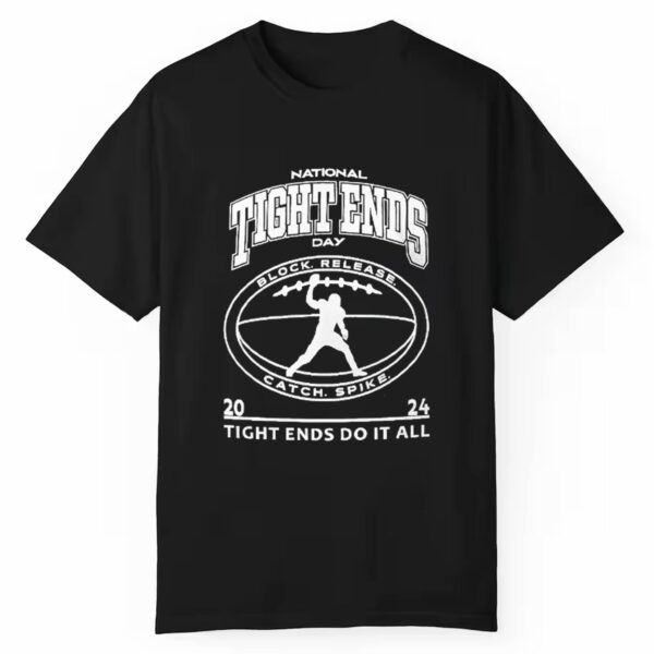 National Tight End Day 2024 Tight Ends Do It All Shirt 1 1