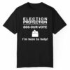 Nick Sortor Election Protection 866 Our Vote Im Here To Help Shirt 1 1