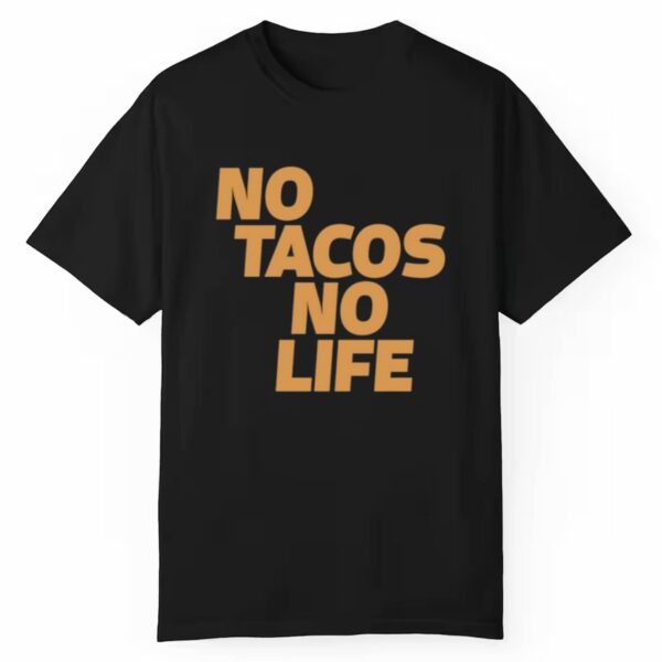 No Tacos No Life Shirt 0 1 1