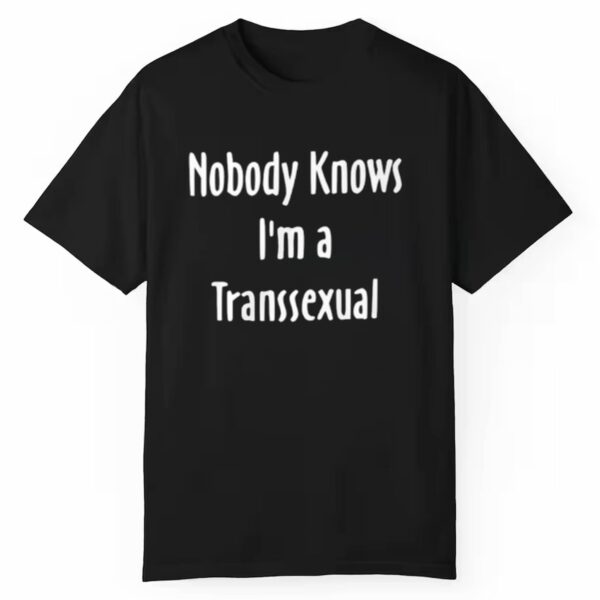 Nobody Knows Im A Transsexual Shirt 0 1 1