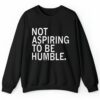 Not Aspiring To Be Humble Shirt 2 4