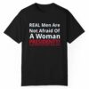 Real Men Are Not Afraid Of A Woman President Shirt 1 1