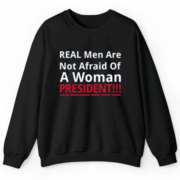 Real Men Are Not Afraid Of A Woman President Shirt 2 4