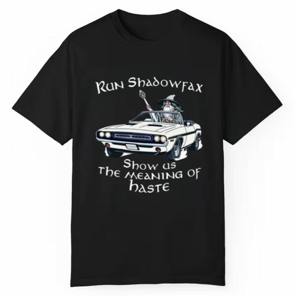 Run Shadowfax Show Us The Meaning Of Haste Shirt 1 1