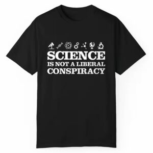 Science Is Not A Liberal Conspiracy Shirt 1 1