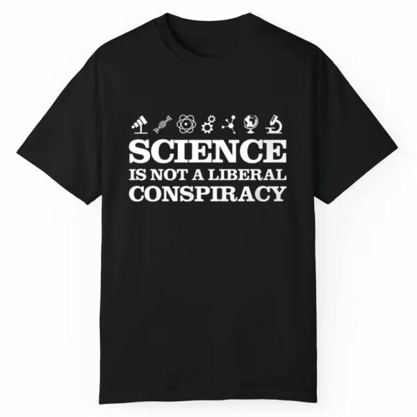 Science Is Not A Liberal Conspiracy Shirt 1 1