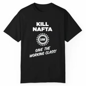 Shawn Fain Kill Nafta Uaw Save The Working Class Shirt 1 1