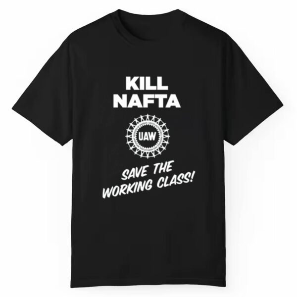 Shawn Fain Kill Nafta Uaw Save The Working Class Shirt 1 1