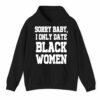 Sorry Baby I Only Date Black Women Shirt 3 1