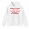 Sorry You Had A Bad Day You Can Touch My Dick If You Want Shirt 3 4