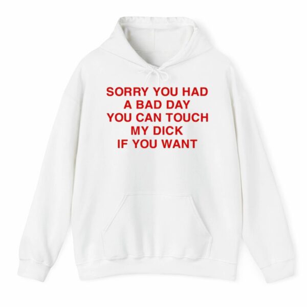 Sorry You Had A Bad Day You Can Touch My Dick If You Want Shirt 3 4