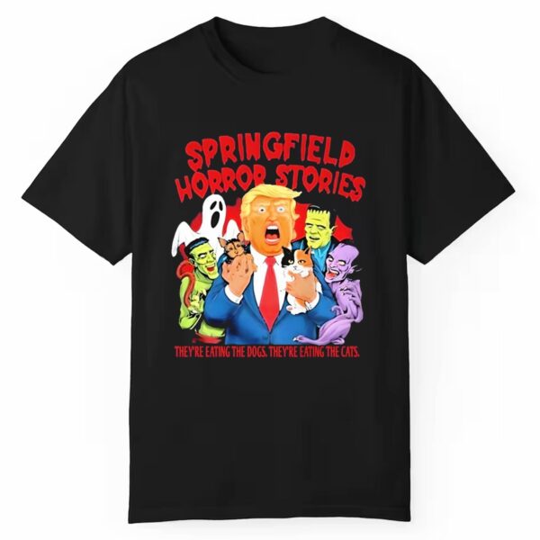 Springfield Horror Stories Trump They're Eating The Dogs Snd The Cats Shirt 1 1