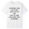 Support The Country You Live In Or Live In The Country You Support Shirt 1 2