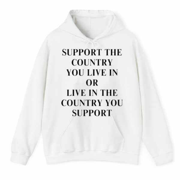 Support The Country You Live In Or Live In The Country You Support Shirt 3 4