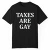 Taxes Are Gay Shirt 1 1