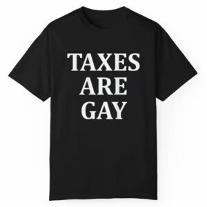 Taxes Are Gay Shirt 1 1