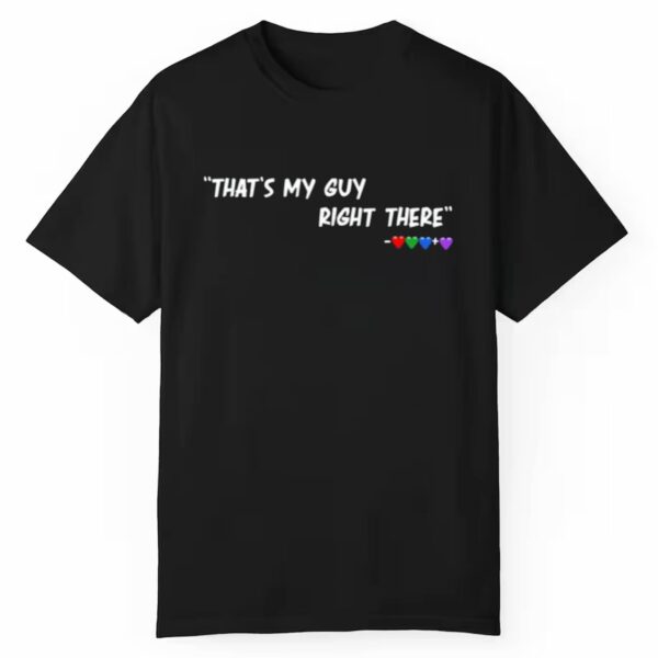 Thats My Guy Right There Shirt 1 1