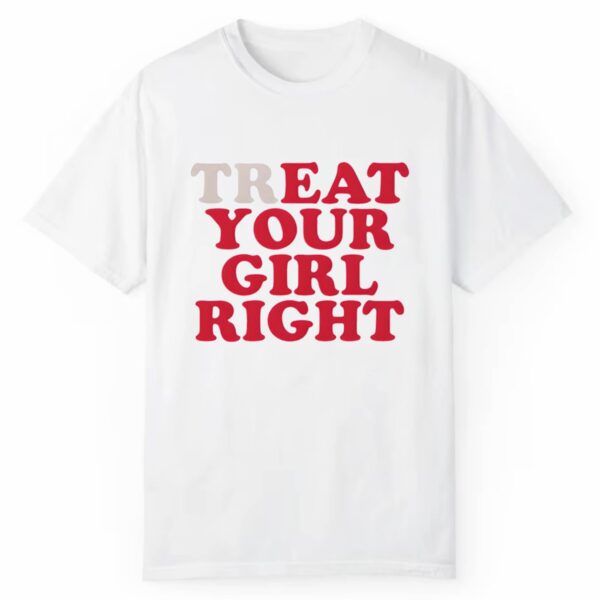 Treat Your Girl Right Shirt 1 2