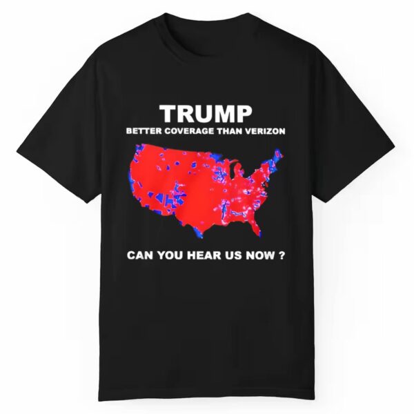 Trump Better Coverage Than Verizon Can You Hear Us Now Shirt 1 1