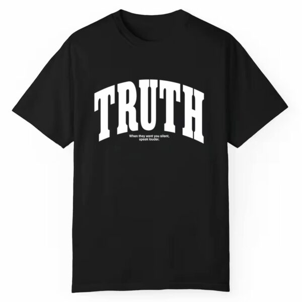 Truth When They Want You Silent Speak Louder Shirt 1 1