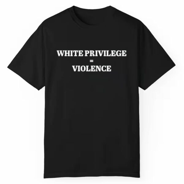 White Privilege Violence Shirt 1 1