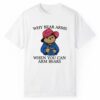 Why Bear Arms When You Can Arm Bears Shirt 0 1 2