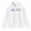 You Donts Matter Give Up Shirt 3 4