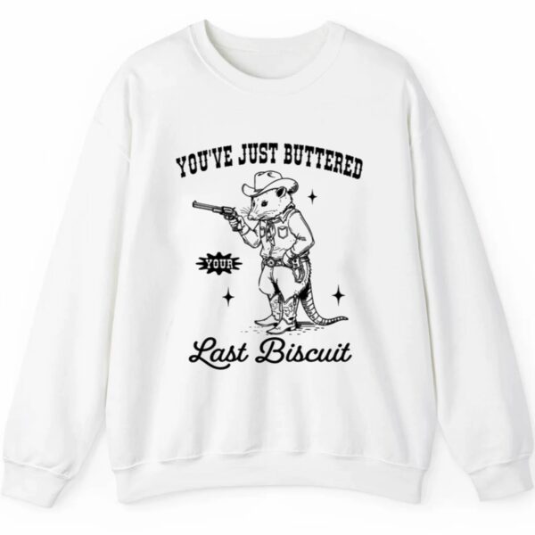 Youve Just Buttered Your Last Biscuit Shirt 2 5