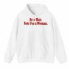 Be A Man Vote For A Woman Shirt 3 4