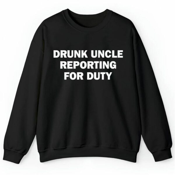 Drunk Uncle Reporting For Duty Shirt 2 4