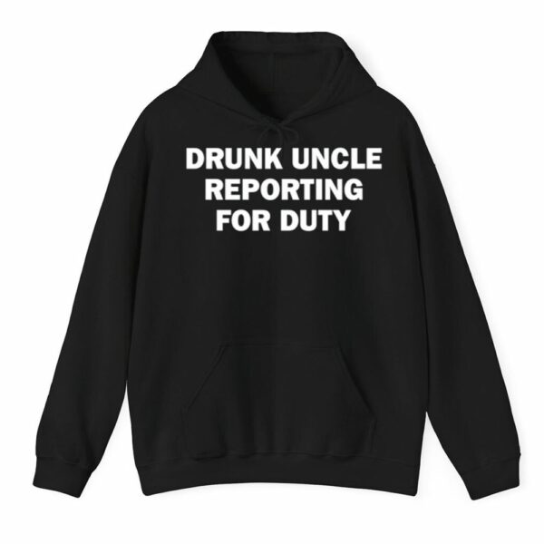 Drunk Uncle Reporting For Duty Shirt 3 1