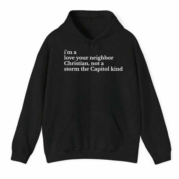 Im A Love Your Neighbor Christian Not A Storm The Capitol Kind Shirt 3 1