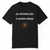 My Retirement Plan Is Societal Collapse Bitcoin Shirt 1 1