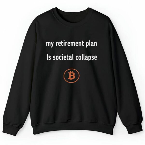 My Retirement Plan Is Societal Collapse Bitcoin Shirt 2 4