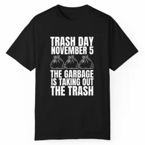 Trash Day November 5 The Garbage Is Taking Out The Trash Shirt 1 1